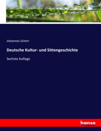 Deutsche Kultur- und Sittengeschichte: Sechste Auflage