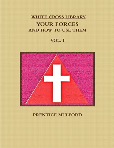 THE WHITE CROSS LIBRARY. YOUR FORCES, AND HOW TO USE THEM. VOL. I.