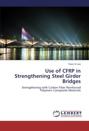 Use of CFRP in Strengthening Steel Girder Bridges: Strengthening with Carbon Fiber Reinforced Polymers Composite Materials