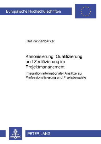 Kanonisierung, Qualifizierung und Zertifizierung im Projektmanagement: Integration internationaler Ansätze zur Professionalisierung und ... / Publications Universitaires Européennes)