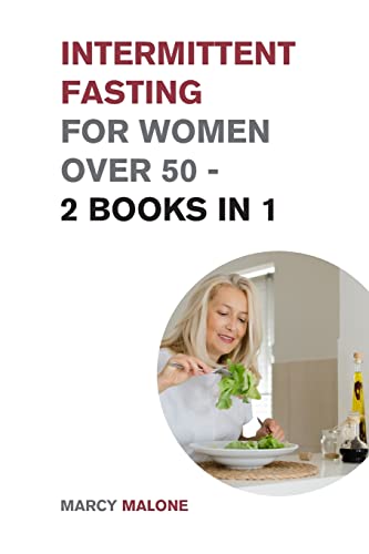 Intermittent Fasting for Women Over 50 - 2 Books in 1: The Incredible Weight Loss Guide that Teaches How to Lose 10lbs in 10 days (Intermittent Fasting for Everyone)