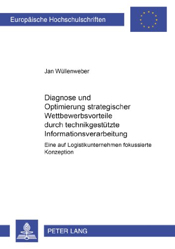 Diagnose und Optimierung strategischer Wettbewerbsvorteile durch technikgestützte Informationsverarbeitung: Eine auf Logistikunternehmen fokussierte ... / Publications Universitaires Européennes)
