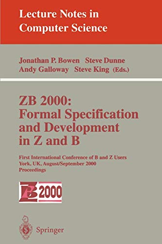 ZB 2000: Formal Specification and Development in Z and B: First International Conference of B and Z Users York, UK, August 29 - September 2, 2000 ... Notes in Computer Science, 1878, Band 1878)