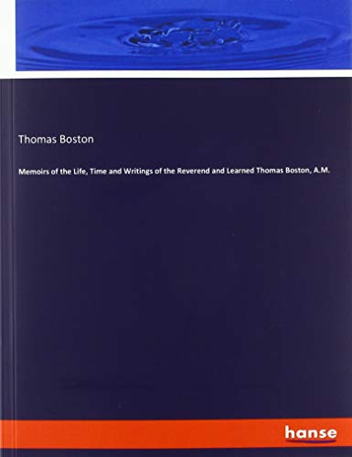 Memoirs of the Life, Time and Writings of the Reverend and Learned Thomas Boston, A.M.