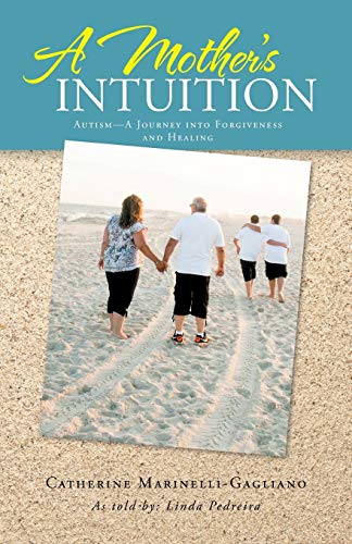 A Mother's Intuition: Autism-A Journey into Forgiveness and Healing