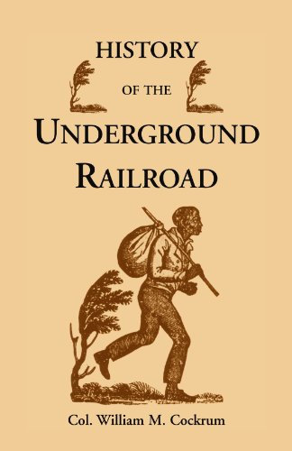 History of the Underground Railroad as it Was Conducted by the Anti-Slavery League, Including Many Thrilling Encounters Between Those Aiding the Slaves to Escape and Those Trying to Recapture Them