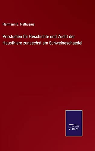 Vorstudien für Geschichte und Zucht der Hausthiere zunaechst am Schweineschaedel