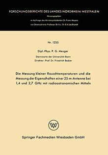 Die Messung kleiner Rauschtemperaturen und die Messung der Eigenschaften einer 25-m-Antenne bei 1,4 und 2,7 GHz mit radioastronomischen Mitteln ... Landes Nordrhein-Westfalen, 1235, Band 1235)