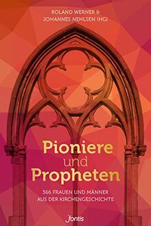 Pioniere und Propheten: 366 Frauen und Männer aus der Kirchengeschichte