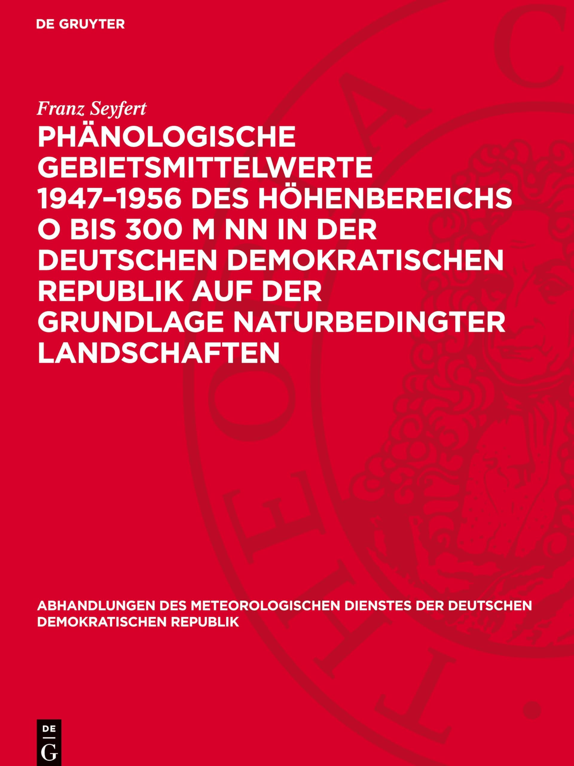 Phänologische Gebietsmittelwerte 1947-1956 des Höhenbereichs O bis 300 m NN in der Deutschen Demokratischen Republik auf der Grundlage naturbedingter ... Der Deutschen Demokratischen Republik)