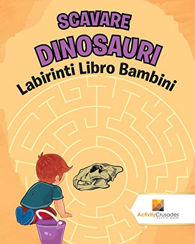 Scavare Dinosauri : Labirinti Libro Bambini