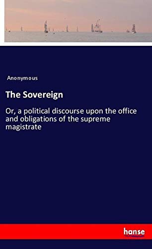 The Sovereign: Or, a political discourse upon the office and obligations of the supreme magistrate