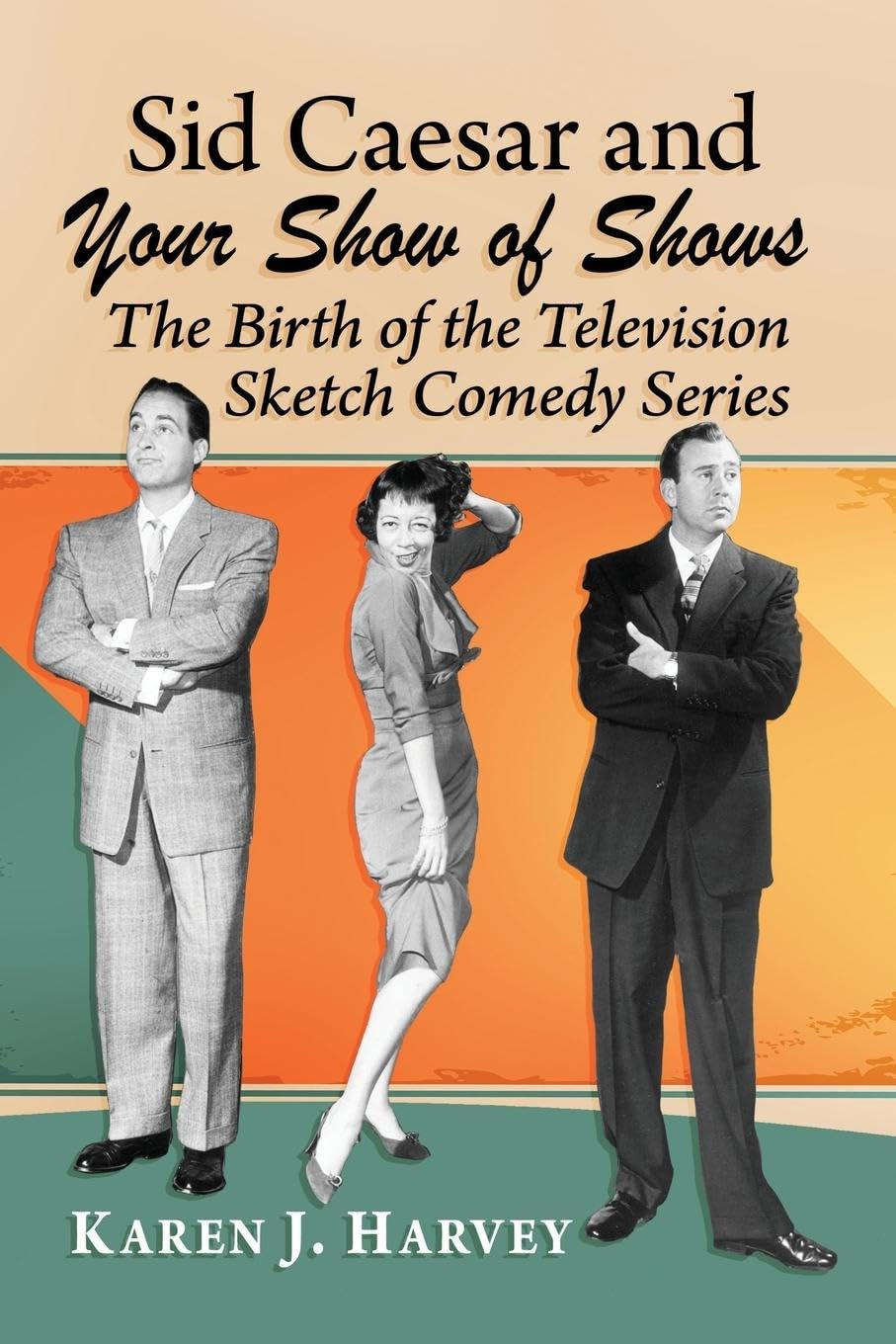 Sid Caesar and Your Show of Shows: The Birth of the Television Sketch Comedy Series