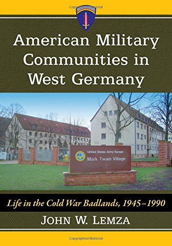 American Military Communities in West Germany: Life in the Cold War Badlands, 1945-1990