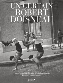 Un certain Robert Doisneau : la très véridique histoire d'un photographe racontée par lui-même