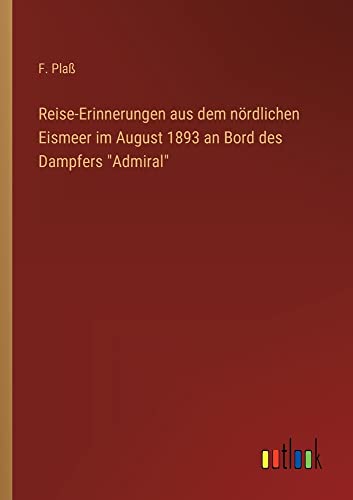 Reise-Erinnerungen aus dem nördlichen Eismeer im August 1893 an Bord des Dampfers Admiral