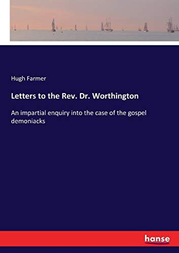 Letters to the Rev. Dr. Worthington: An impartial enquiry into the case of the gospel demoniacks