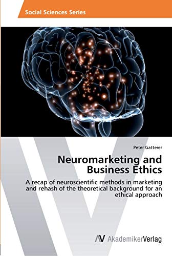 Neuromarketing and Business Ethics: A recap of neuroscientific methods in marketing and rehash of the theoretical background for an ethical approach