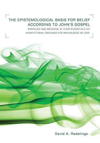 The Epistemological Basis for Belief According to John's Gospel: Miracles and Message in Their Essentials as NonFictional Grounds for Knowledge of God