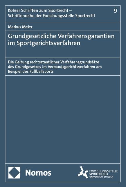 Grundgesetzliche Verfahrensgarantien im Sportgerichtsverfahren: Die Geltung rechtsstaatlicher Verfahrensgrundsätze des Grundgesetzes im ... der Forschungsstelle Sportrecht)