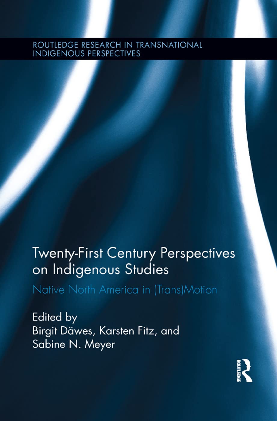Twenty-First Century Perspectives on Indigenous Studies: Native North America in (Trans)Motion (Routledge Research in Transnational Indigenous Perspectives)