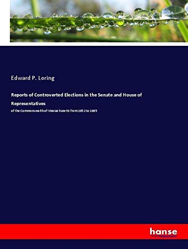 Reports of Controverted Elections in the Senate and House of Representatives: of the Commonwealth of Massachusetts from 1852 to 1885