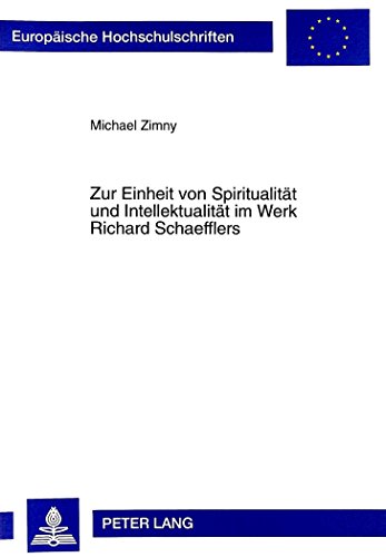 Zur Einheit von Spiritualität und Intellektualität im Werk Richard Schaefflers (Europäische Hochschulschriften - Reihe XXIII)
