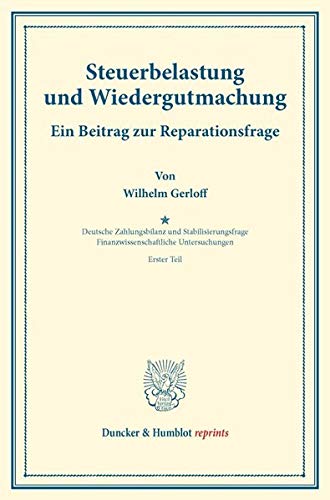 Steuerbelastung und Wiedergutmachung. Ein Beitrag zur Reparationsfrage.: Finanzwissenschaftliche Untersuchungen, hrsg. von Walther Lotz, erster Teil. ... 168-I). (Duncker & Humblot reprints)