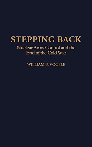 Stepping Back: Nuclear Arms Control and the End of the Cold War (Bibliographies and Indexes in)