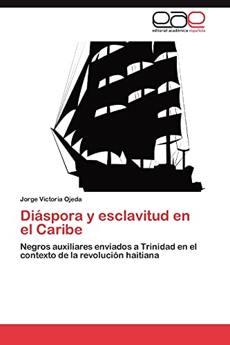 Diáspora y esclavitud en el Caribe: Negros auxiliares enviados a Trinidad en el contexto de la revolución haitiana