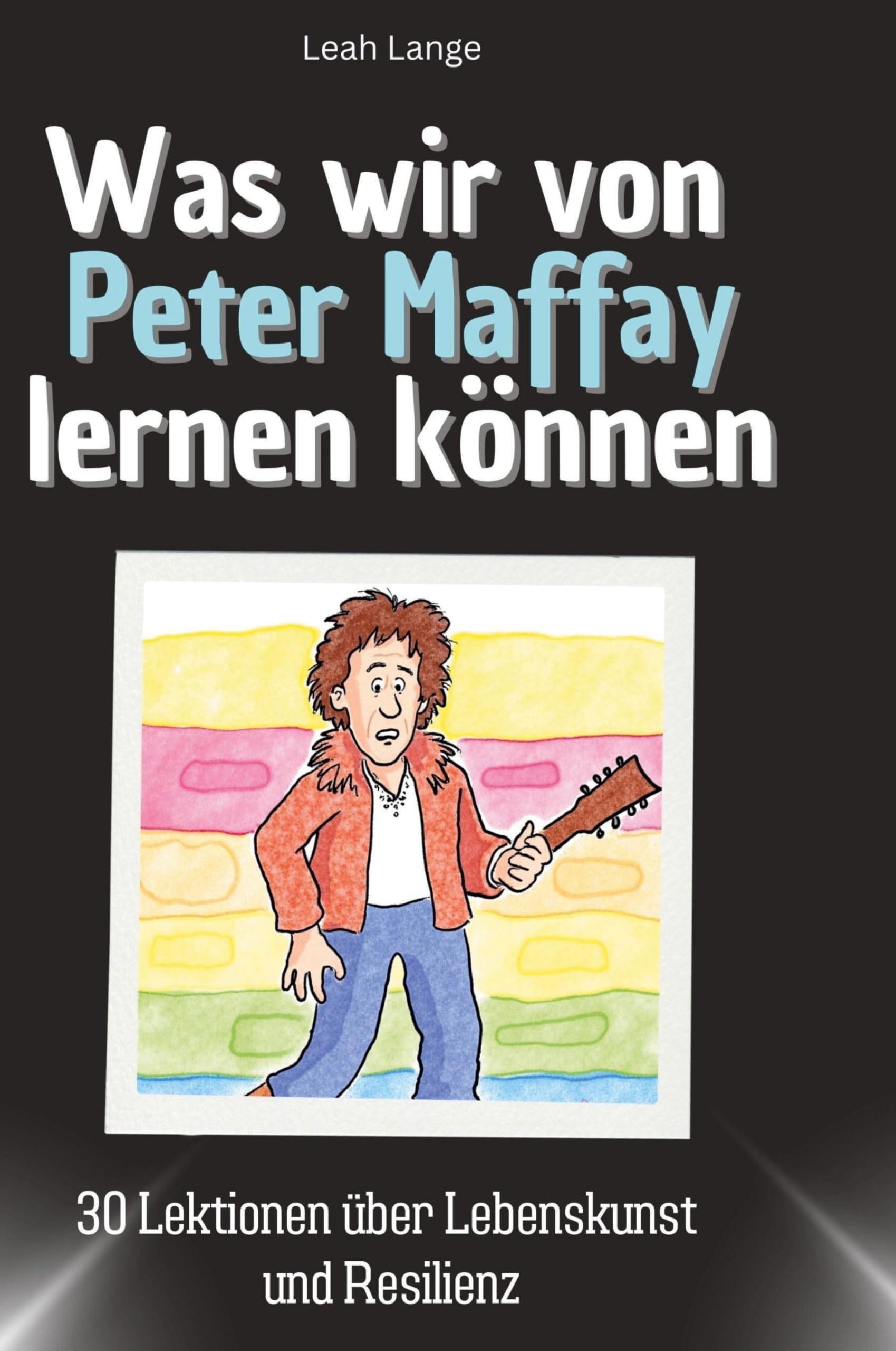 Was wir von Peter Maffay lernen können: 30 Lektionen über Lebenskunst und Resilienz