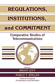 Regulations, Institutions, and Commitment: Comparative Studies of Telecommunications (Political Economy of Institutions and Decisions)