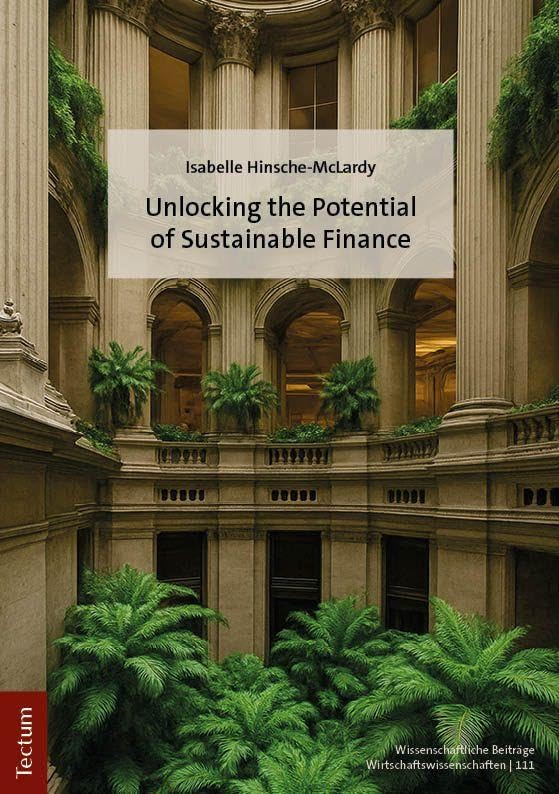 Unlocking the Potential of Sustainable Finance (Wissenschaftliche Beiträge aus dem Tectum Verlag: Wirtschaftswissenschaften)