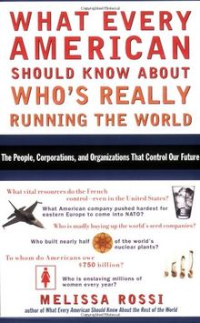 What Every American Should Know About Who's Really Running the World: The People, Institutions, and Organizations That Control Our Future