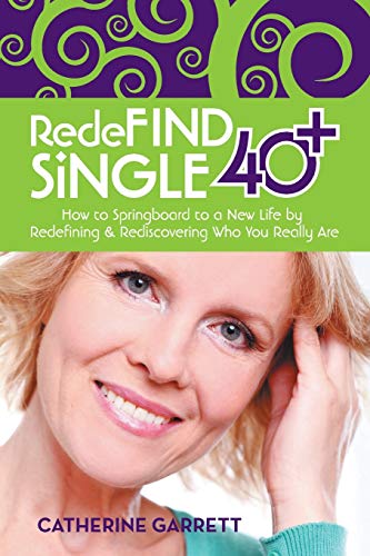 Redefind Single 40+: How to Springboard to a New Life by Redefining & Rediscovering Who You Really Are