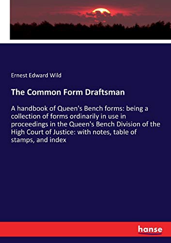 The Common Form Draftsman: A handbook of Queen's Bench forms: being a collection of forms ordinarily in use in proceedings in the Queen's Bench ... with notes, table of stamps, and index