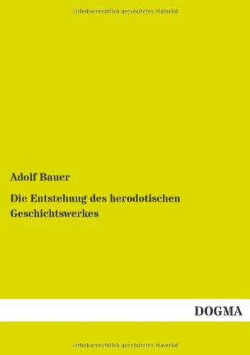 Die Entstehung des herodotischen Geschichtswerkes: Eine kritische Untersuchung