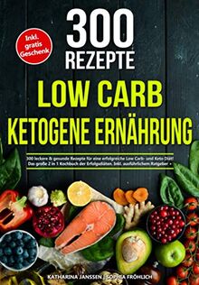 Low Carb | Ketogene Ernährung: 300 leckere & gesunde Rezepte für eine erfolgreiche Low Carb- und Keto Diät! Das große 2 in 1 Kochbuch der Erfolgsdiäten. Inkl. ausführlichem Ratgeber + Nährwertangaben