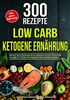 Low Carb | Ketogene Ernährung: 300 leckere & gesunde Rezepte für eine erfolgreiche Low Carb- und Keto Diät! Das große 2 in 1 Kochbuch der Erfolgsdiäten. Inkl. ausführlichem Ratgeber + Nährwertangaben