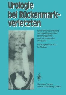 Urologie bei Rückenmarkverletzten: Unter Berücksichtigung Sexualpädagogischer, Gynäkologischer und Andrologischer Probleme (German Edition)