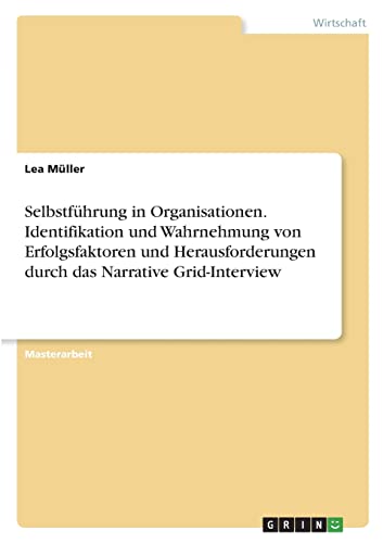 Selbstführung in Organisationen. Identifikation und Wahrnehmung von Erfolgsfaktoren und Herausforderungen durch das Narrative Grid-Interview