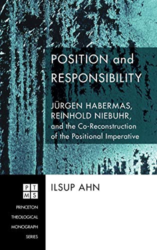 Position and Responsibility: Jürgen Habermas, Reinhold Niebuhr, and the Co-Reconstruction of the Positional Imperative (Princeton Theological Monograph)