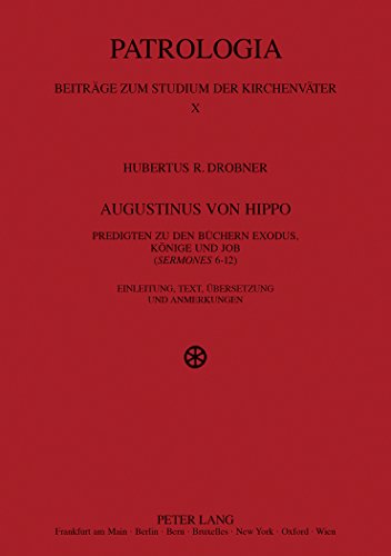 Augustinus von Hippo: Predigten zu den Büchern Exodus, Könige und Job (Sermones 6-12)- Einleitung, Text, Übersetzung und Anmerkungen (Patrologia - Beiträge zum Studium der Kirchenväter)