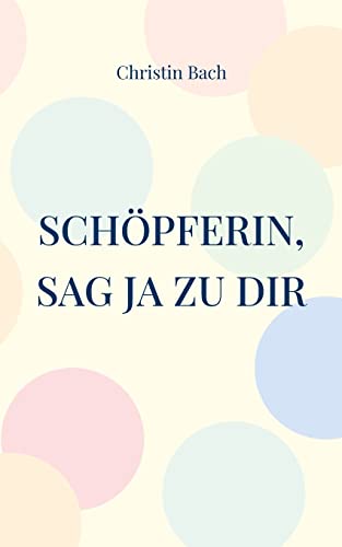 Schöpferin, sag Ja zu Dir: Gedichte mit Wirkung