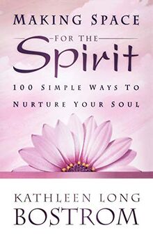 Making Space for the Spirit: 100 Simple Ways to Nurture Your Soul