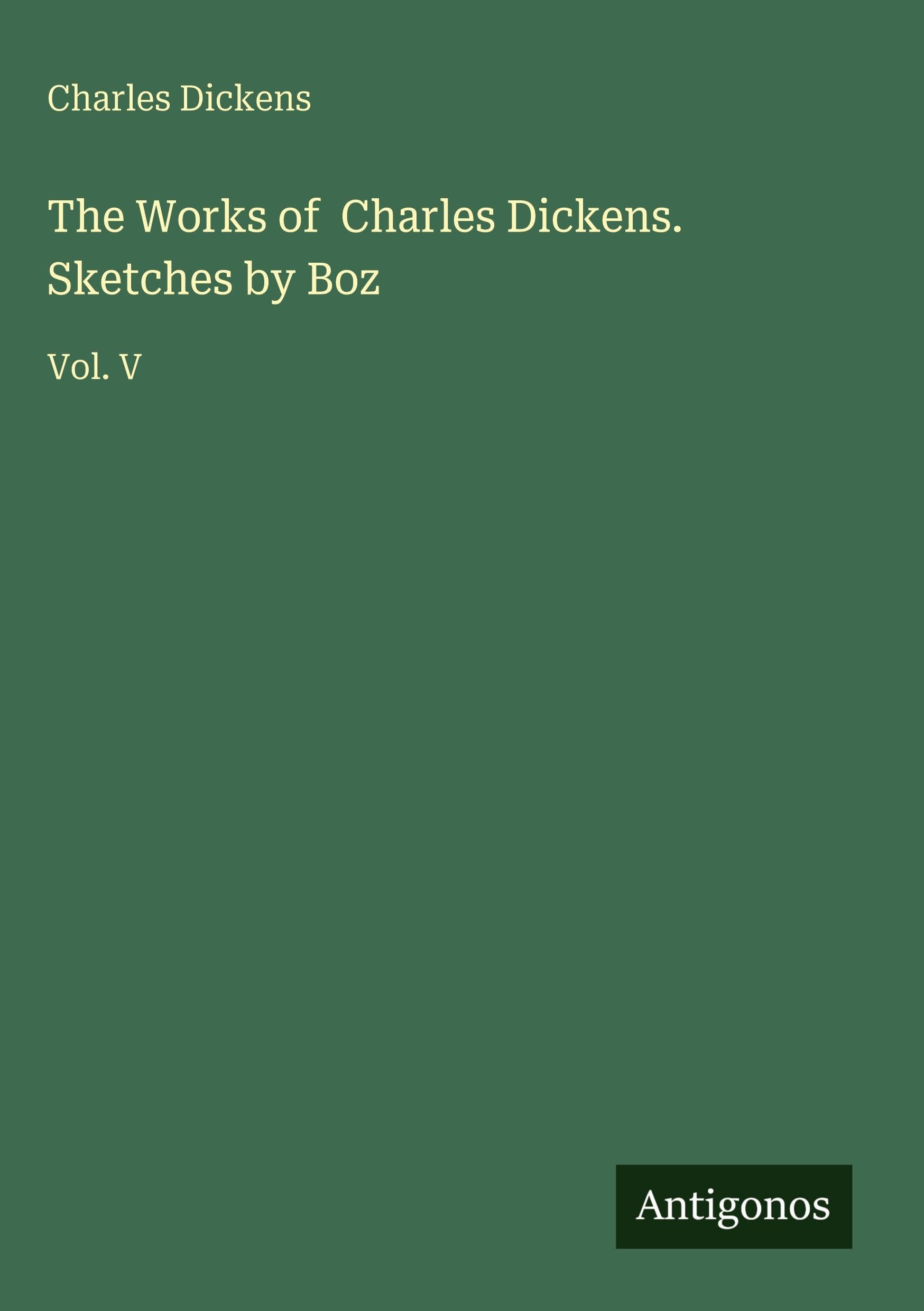 The Works of Charles Dickens. Sketches by Boz: Vol. V