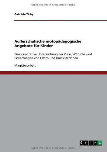 Außerschulische motopädagogische Angebote für Kinder: Eine qualitative Untersuchung der Ziele, Wünsche und Erwartungen von Eltern und KursleiterInnen