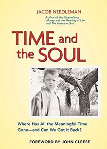 Time and the Soul: Where Has All the Meaningful Time Gone -- and Can We Get It Back?: Where Has All the Meaningful Time Gone - And Where Can We Get It Back?