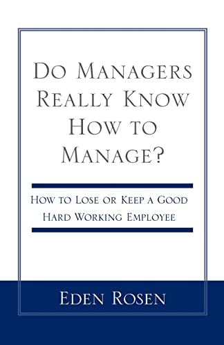 Rosen, Eden R. Do Managers Really Know How To Manage?, How To Lose Or Keep A Good Hardworking Employee