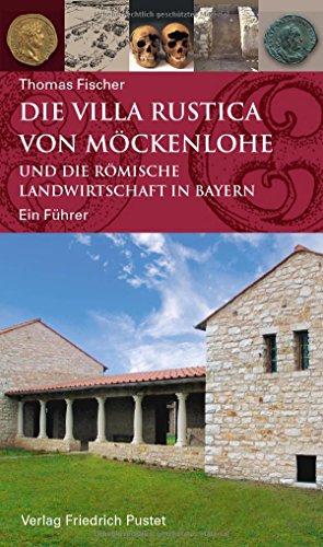 Die Villa rustica von Möckenlohe und die römische Landwirtschaft in Bayern: Ein Führer (Archäologie in Bayern)